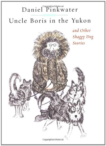 Uncle Boris in the Yukon and Other Shaggy Dog Stories by Daniel Pinkwater (Adult&nbsp;Autobiography)