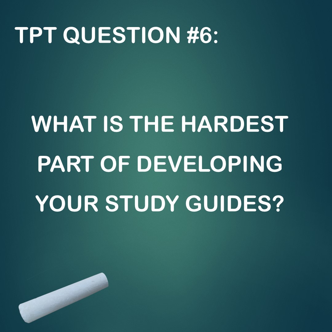 TPT Question #6: What’s the hardest part of developing my study guides ...